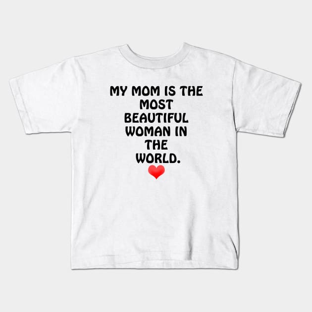 My Mom is the most Beautiful Woman in the World - I Love You Mom Kids T-Shirt by ArtsoftheHeart